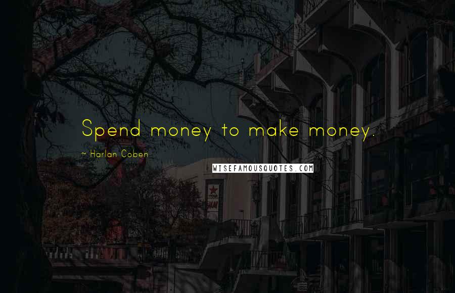 Harlan Coben Quotes: Spend money to make money.