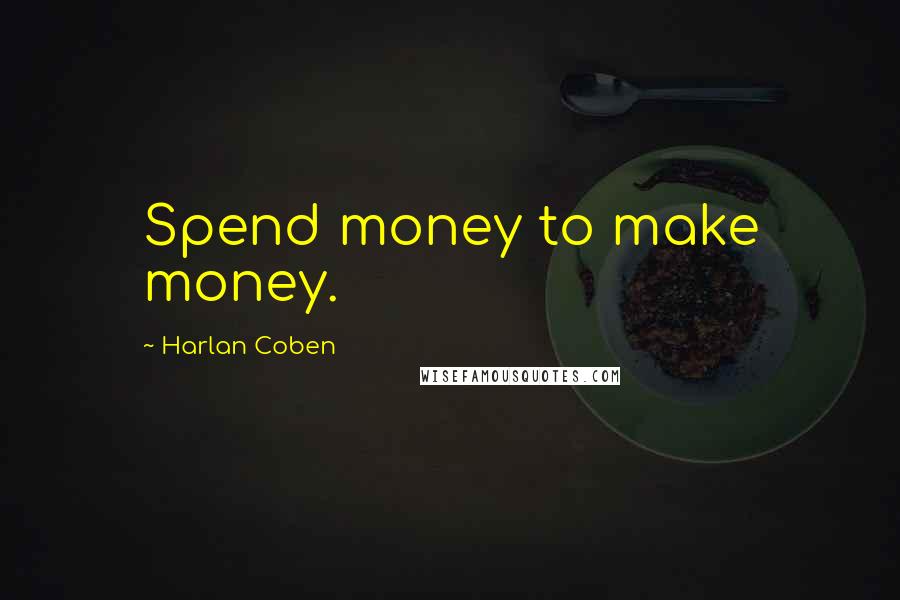 Harlan Coben Quotes: Spend money to make money.
