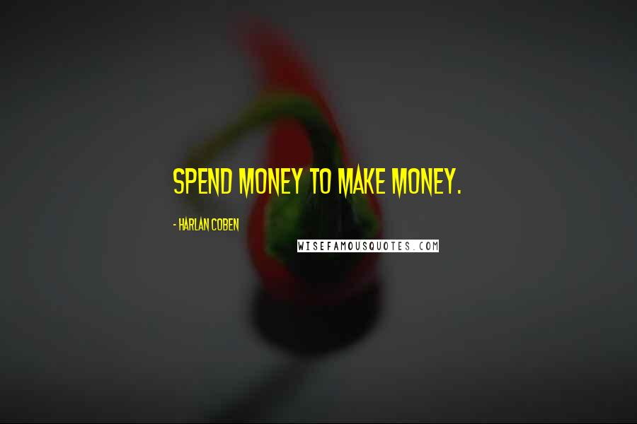 Harlan Coben Quotes: Spend money to make money.