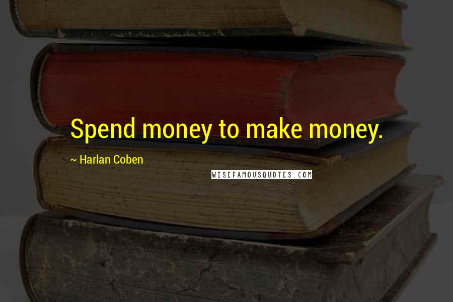 Harlan Coben Quotes: Spend money to make money.