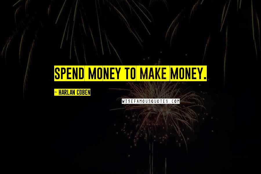 Harlan Coben Quotes: Spend money to make money.