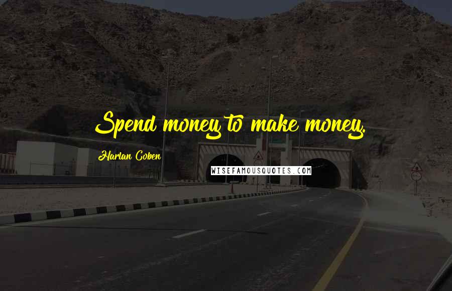 Harlan Coben Quotes: Spend money to make money.