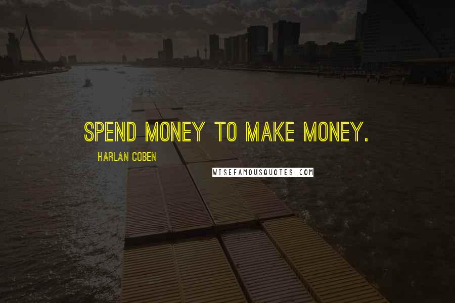 Harlan Coben Quotes: Spend money to make money.