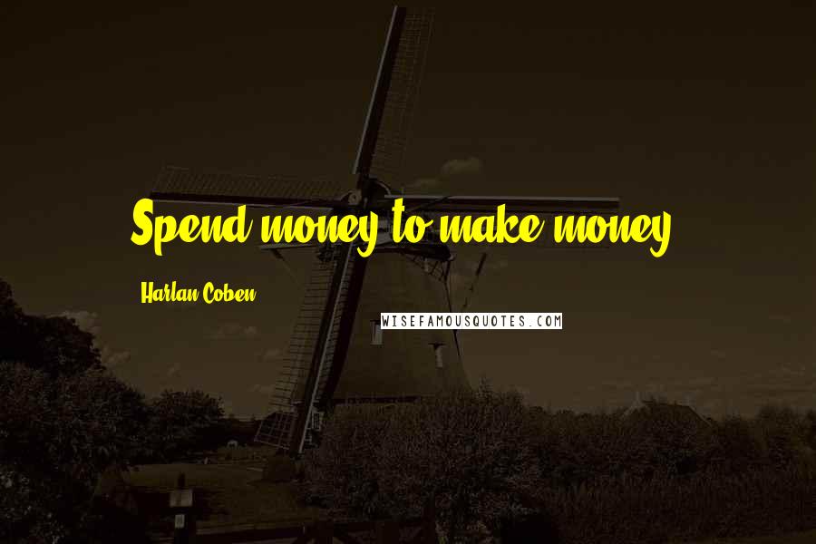 Harlan Coben Quotes: Spend money to make money.