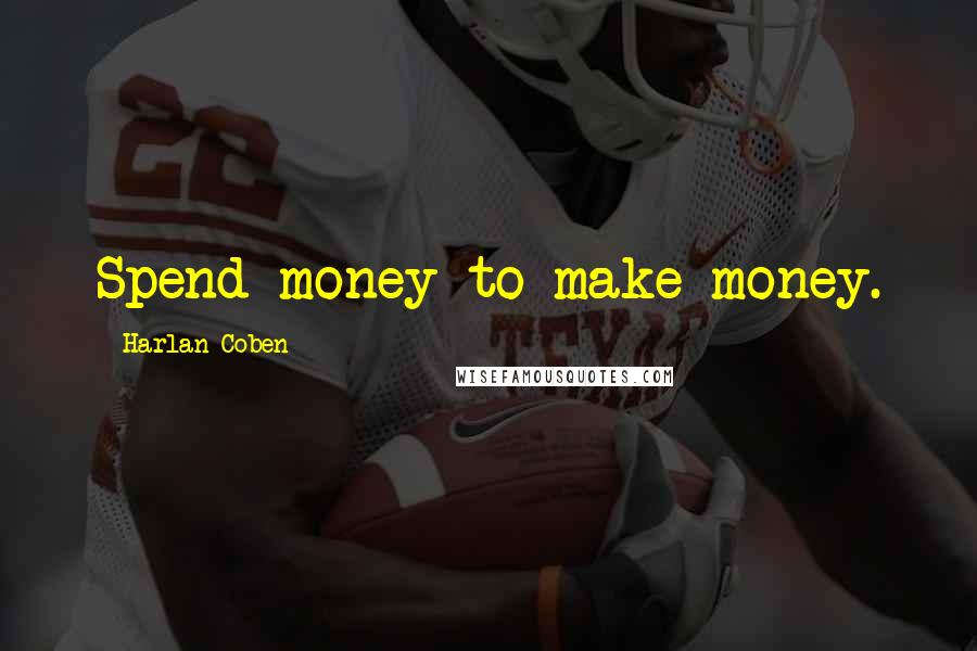 Harlan Coben Quotes: Spend money to make money.