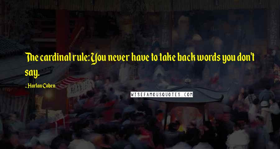 Harlan Coben Quotes: The cardinal rule: You never have to take back words you don't say.