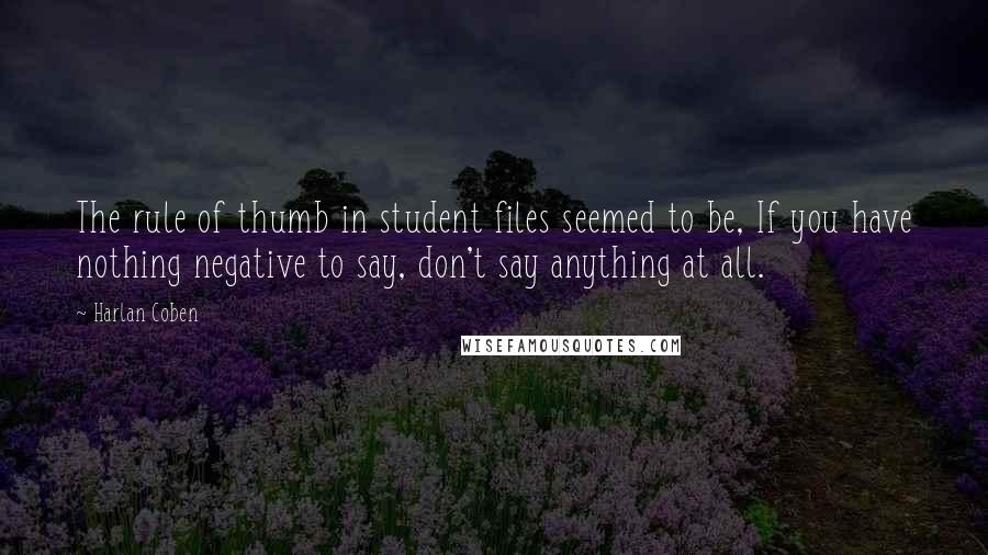 Harlan Coben Quotes: The rule of thumb in student files seemed to be, If you have nothing negative to say, don't say anything at all.