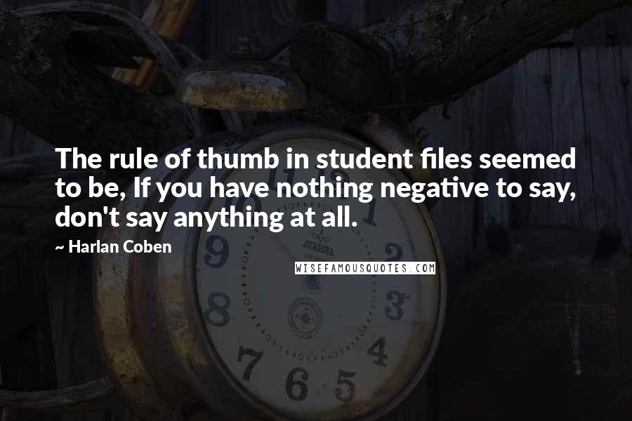 Harlan Coben Quotes: The rule of thumb in student files seemed to be, If you have nothing negative to say, don't say anything at all.