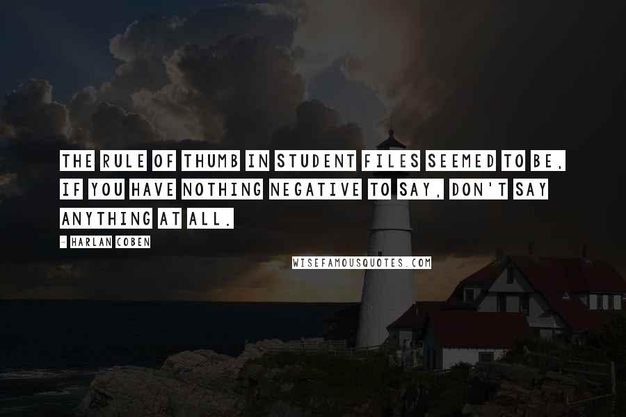 Harlan Coben Quotes: The rule of thumb in student files seemed to be, If you have nothing negative to say, don't say anything at all.