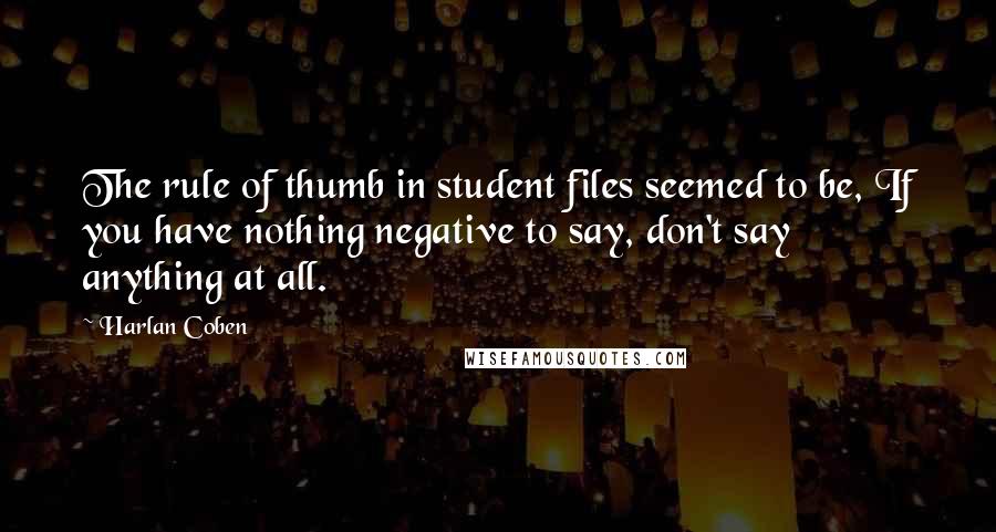 Harlan Coben Quotes: The rule of thumb in student files seemed to be, If you have nothing negative to say, don't say anything at all.