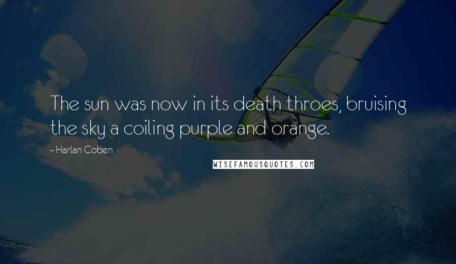 Harlan Coben Quotes: The sun was now in its death throes, bruising the sky a coiling purple and orange.