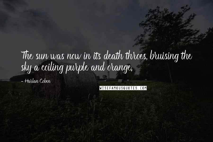 Harlan Coben Quotes: The sun was now in its death throes, bruising the sky a coiling purple and orange.