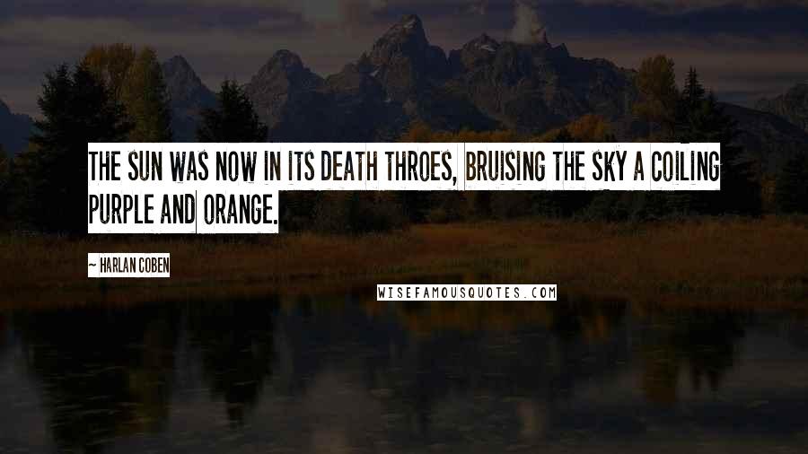 Harlan Coben Quotes: The sun was now in its death throes, bruising the sky a coiling purple and orange.