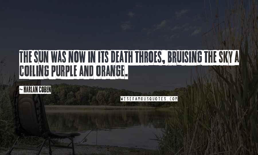 Harlan Coben Quotes: The sun was now in its death throes, bruising the sky a coiling purple and orange.