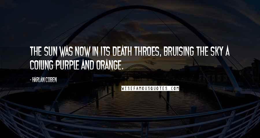 Harlan Coben Quotes: The sun was now in its death throes, bruising the sky a coiling purple and orange.