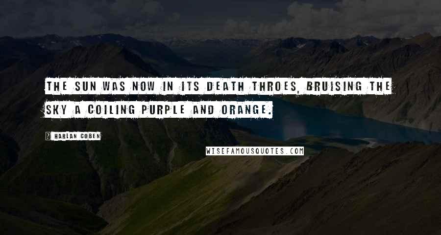 Harlan Coben Quotes: The sun was now in its death throes, bruising the sky a coiling purple and orange.