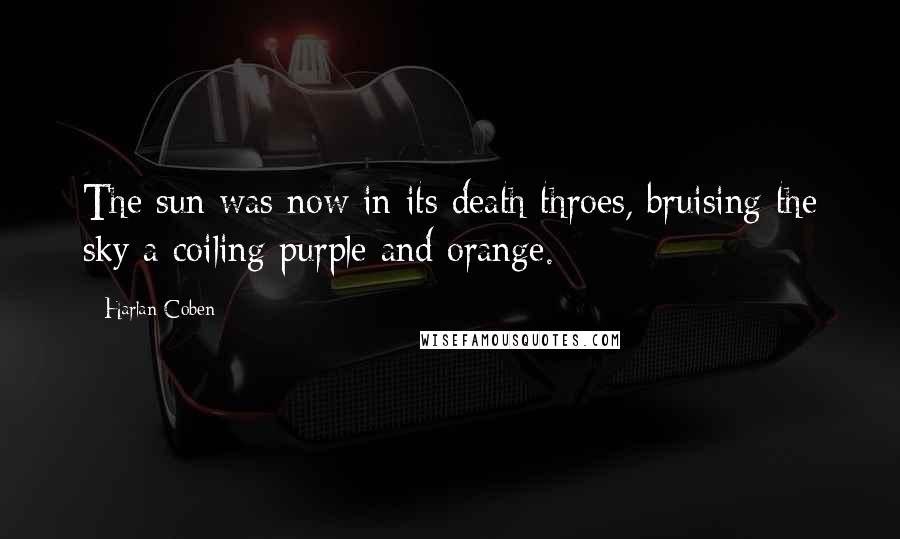 Harlan Coben Quotes: The sun was now in its death throes, bruising the sky a coiling purple and orange.