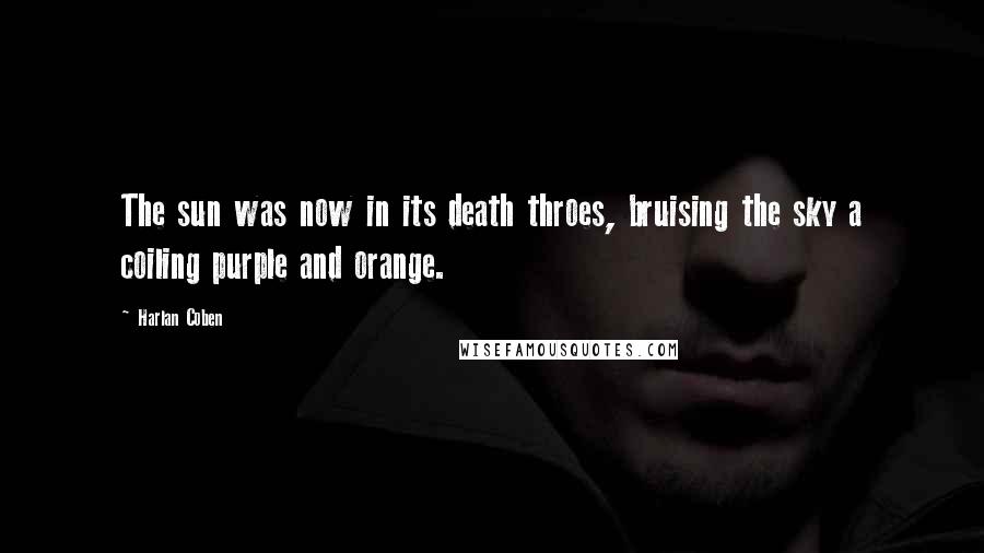 Harlan Coben Quotes: The sun was now in its death throes, bruising the sky a coiling purple and orange.