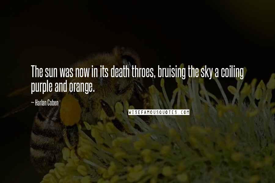 Harlan Coben Quotes: The sun was now in its death throes, bruising the sky a coiling purple and orange.