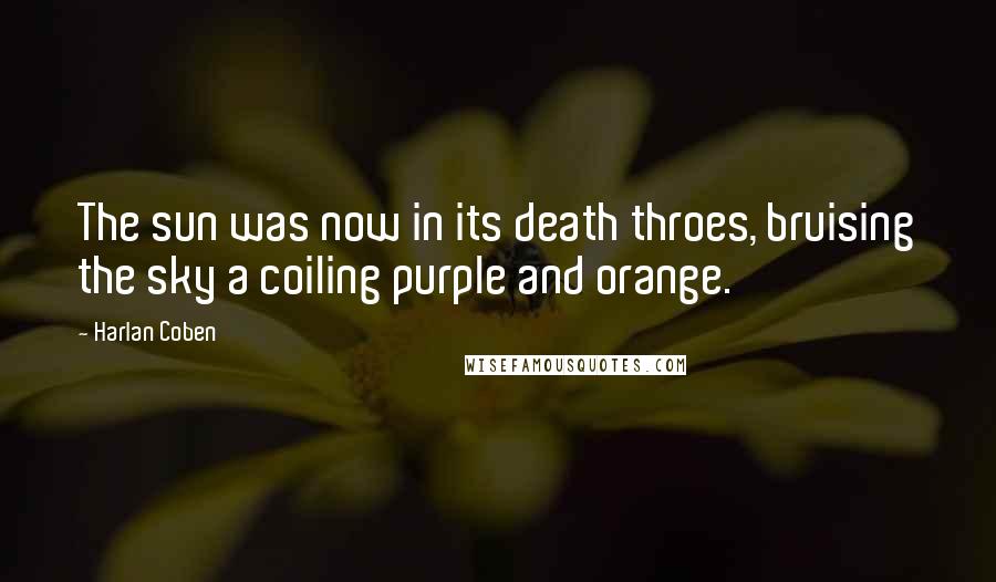 Harlan Coben Quotes: The sun was now in its death throes, bruising the sky a coiling purple and orange.