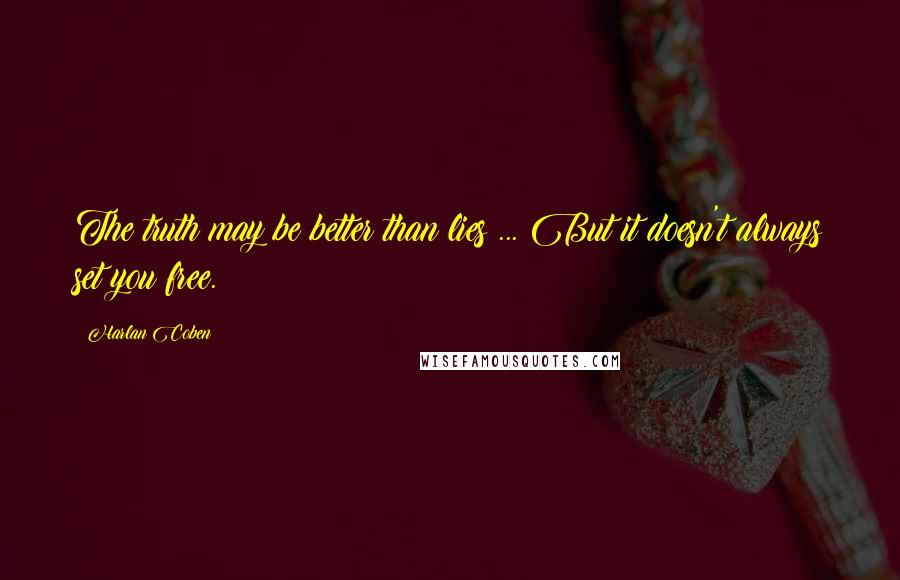 Harlan Coben Quotes: The truth may be better than lies ... But it doesn't always set you free.