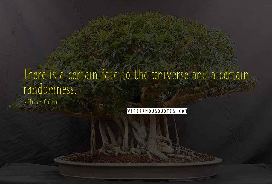 Harlan Coben Quotes: There is a certain fate to the universe and a certain randomness.