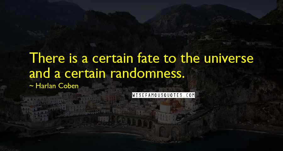 Harlan Coben Quotes: There is a certain fate to the universe and a certain randomness.