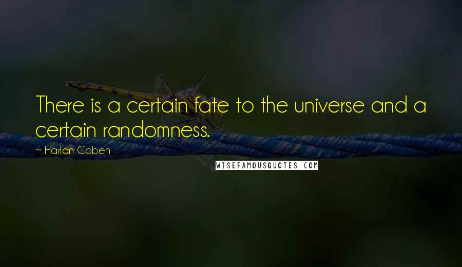 Harlan Coben Quotes: There is a certain fate to the universe and a certain randomness.