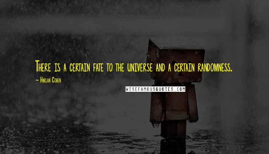 Harlan Coben Quotes: There is a certain fate to the universe and a certain randomness.