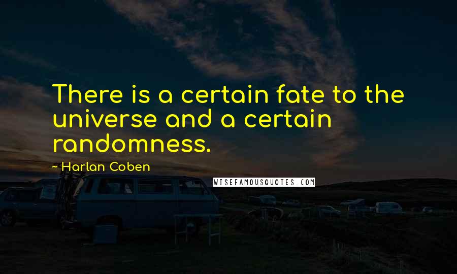 Harlan Coben Quotes: There is a certain fate to the universe and a certain randomness.