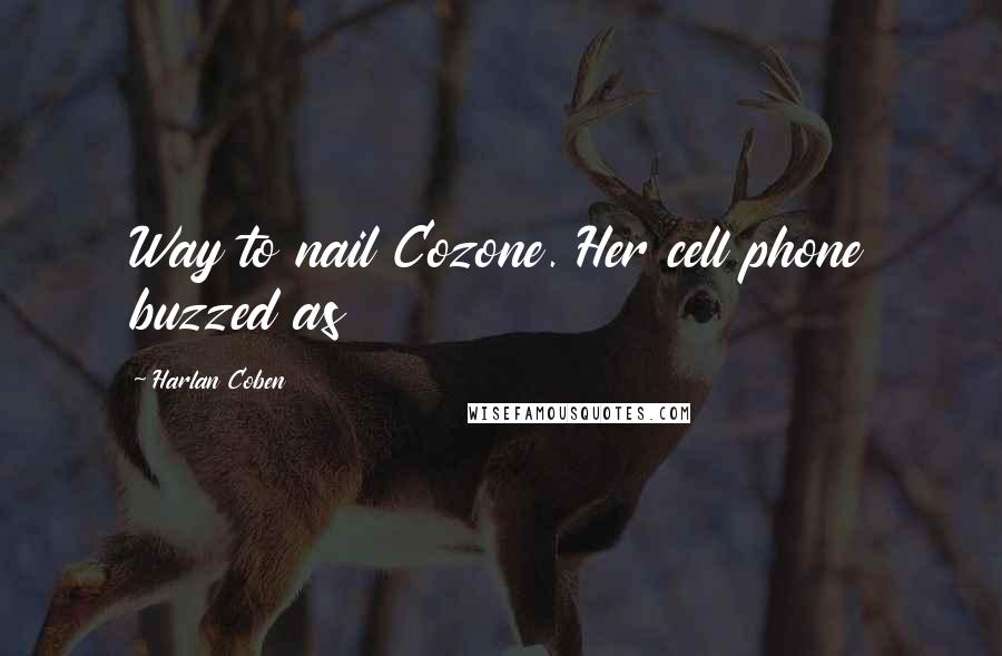 Harlan Coben Quotes: Way to nail Cozone. Her cell phone buzzed as