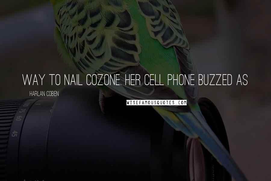 Harlan Coben Quotes: Way to nail Cozone. Her cell phone buzzed as