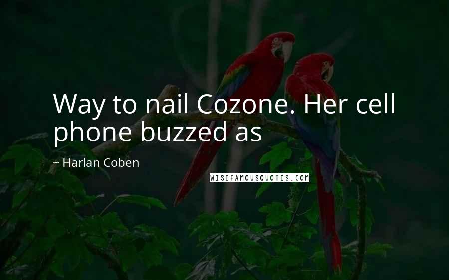 Harlan Coben Quotes: Way to nail Cozone. Her cell phone buzzed as