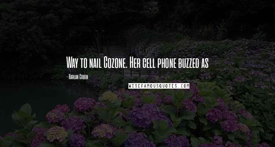 Harlan Coben Quotes: Way to nail Cozone. Her cell phone buzzed as