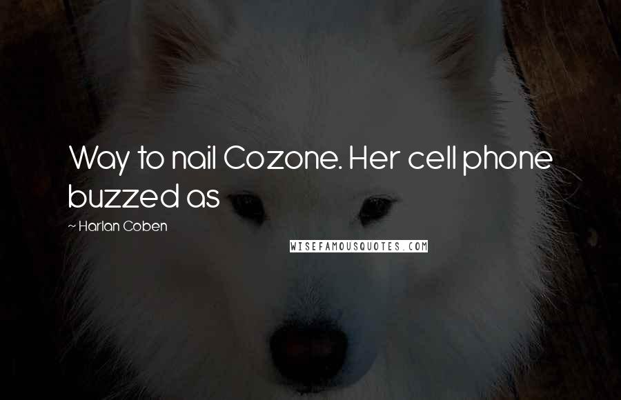 Harlan Coben Quotes: Way to nail Cozone. Her cell phone buzzed as