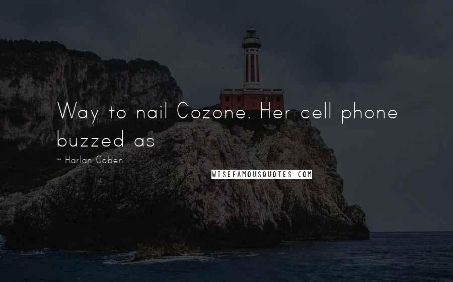 Harlan Coben Quotes: Way to nail Cozone. Her cell phone buzzed as