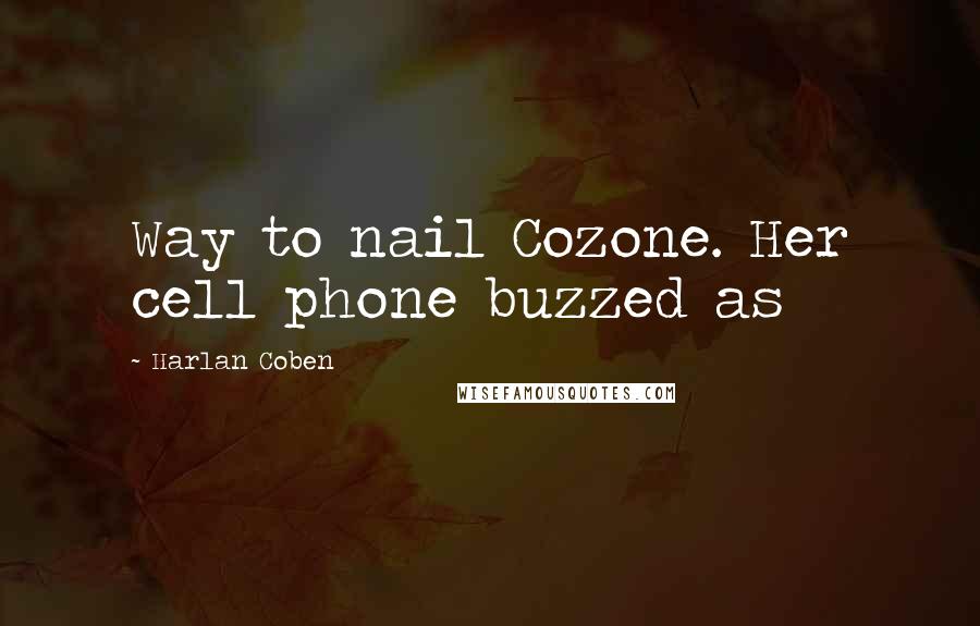 Harlan Coben Quotes: Way to nail Cozone. Her cell phone buzzed as