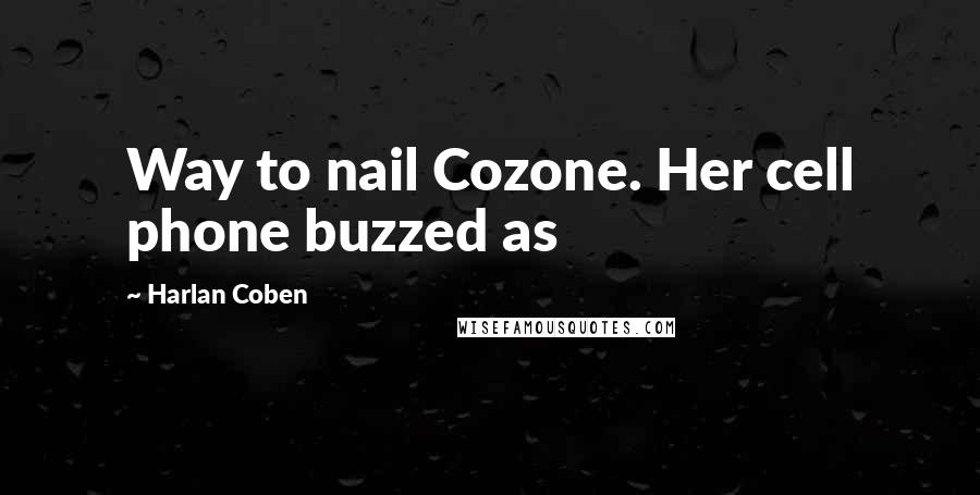 Harlan Coben Quotes: Way to nail Cozone. Her cell phone buzzed as