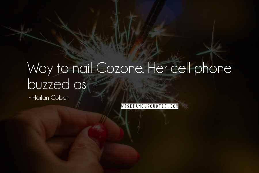 Harlan Coben Quotes: Way to nail Cozone. Her cell phone buzzed as