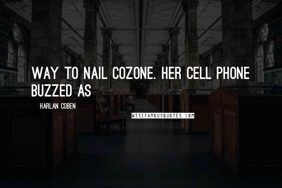 Harlan Coben Quotes: Way to nail Cozone. Her cell phone buzzed as