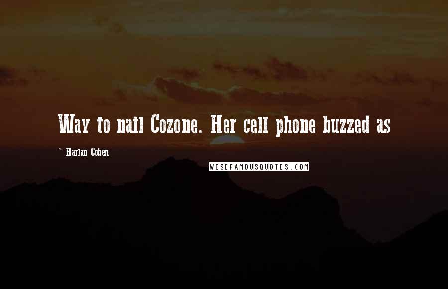 Harlan Coben Quotes: Way to nail Cozone. Her cell phone buzzed as