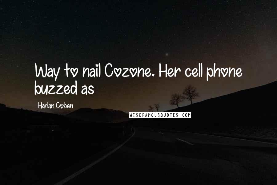 Harlan Coben Quotes: Way to nail Cozone. Her cell phone buzzed as