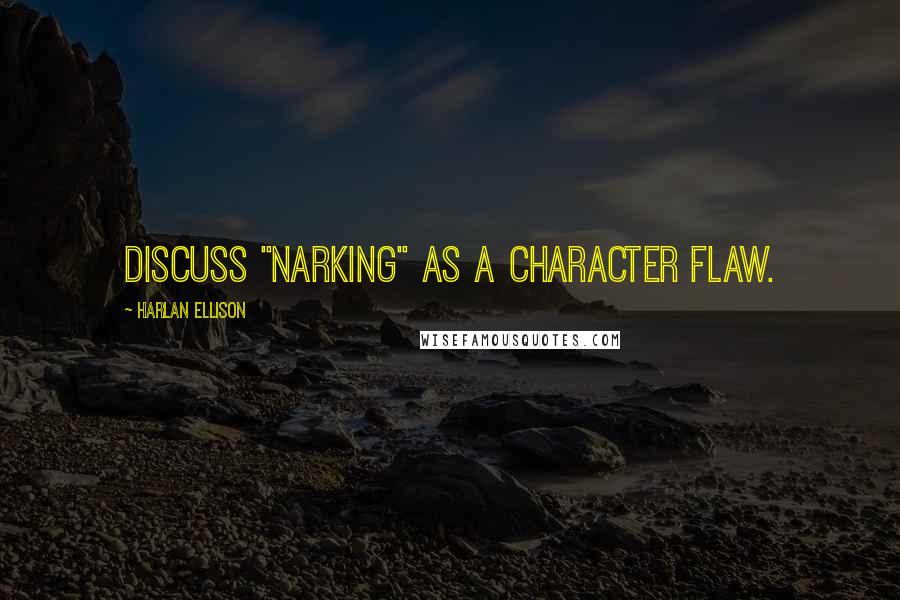 Harlan Ellison Quotes: DIscuss "narking" as a character flaw.