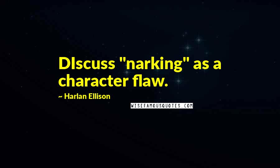 Harlan Ellison Quotes: DIscuss "narking" as a character flaw.