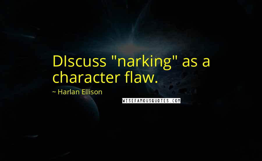 Harlan Ellison Quotes: DIscuss "narking" as a character flaw.