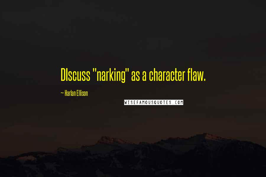 Harlan Ellison Quotes: DIscuss "narking" as a character flaw.