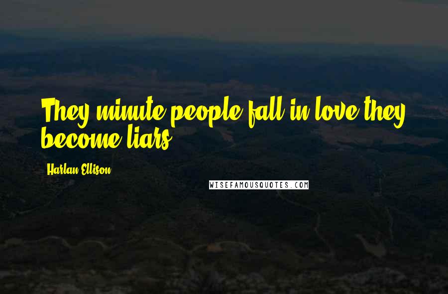 Harlan Ellison Quotes: They minute people fall in love they become liars.