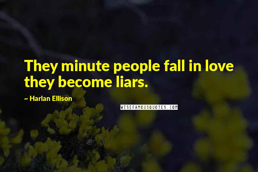 Harlan Ellison Quotes: They minute people fall in love they become liars.