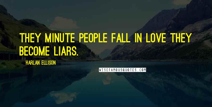 Harlan Ellison Quotes: They minute people fall in love they become liars.