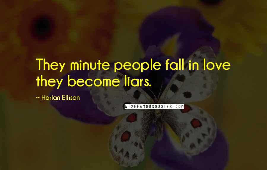 Harlan Ellison Quotes: They minute people fall in love they become liars.